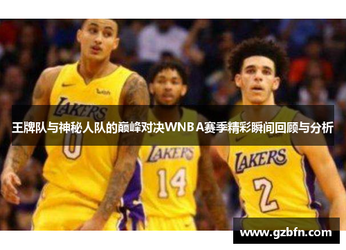王牌队与神秘人队的巅峰对决WNBA赛季精彩瞬间回顾与分析